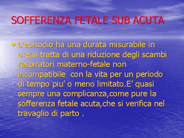 SOFFERENZA FETALE SUB ACUTA • L’episodio ha una durata misurabile in ore, si tratta