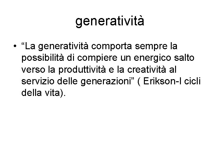 generatività • “La generatività comporta sempre la possibilità di compiere un energico salto verso