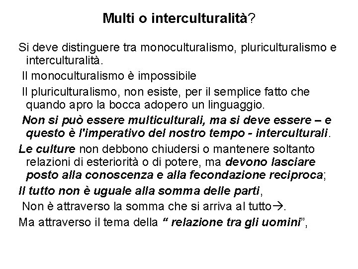 Multi o interculturalità? Si deve distinguere tra monoculturalismo, pluriculturalismo e interculturalità. Il monoculturalismo è