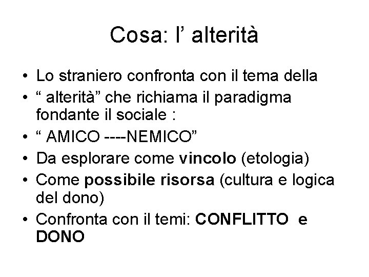 Cosa: l’ alterità • Lo straniero confronta con il tema della • “ alterità”