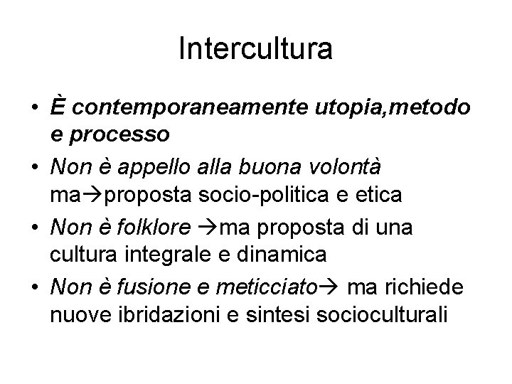 Intercultura • È contemporaneamente utopia, metodo e processo • Non è appello alla buona