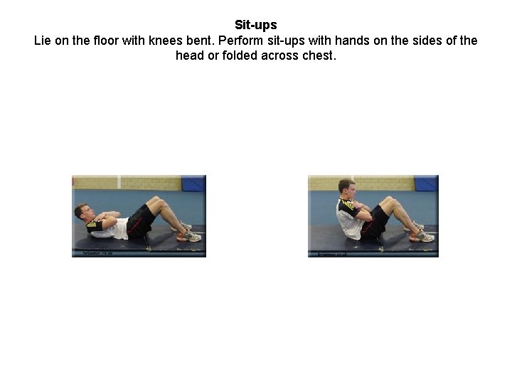 Sit-ups Lie on the floor with knees bent. Perform sit-ups with hands on the