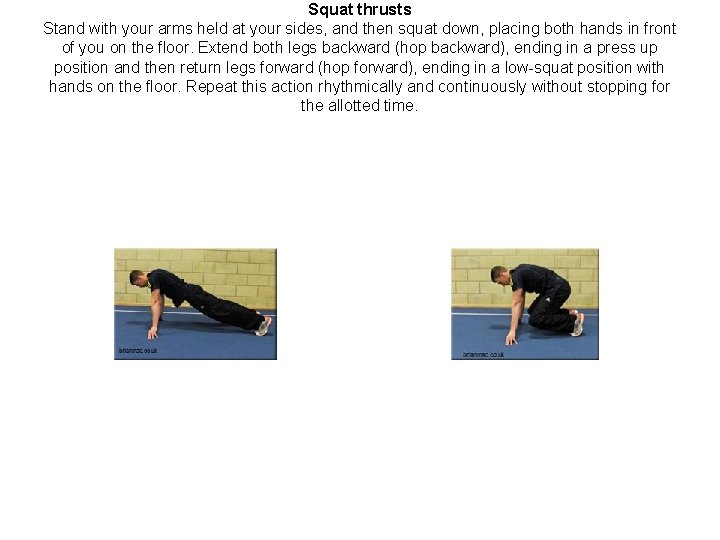 Squat thrusts Stand with your arms held at your sides, and then squat down,