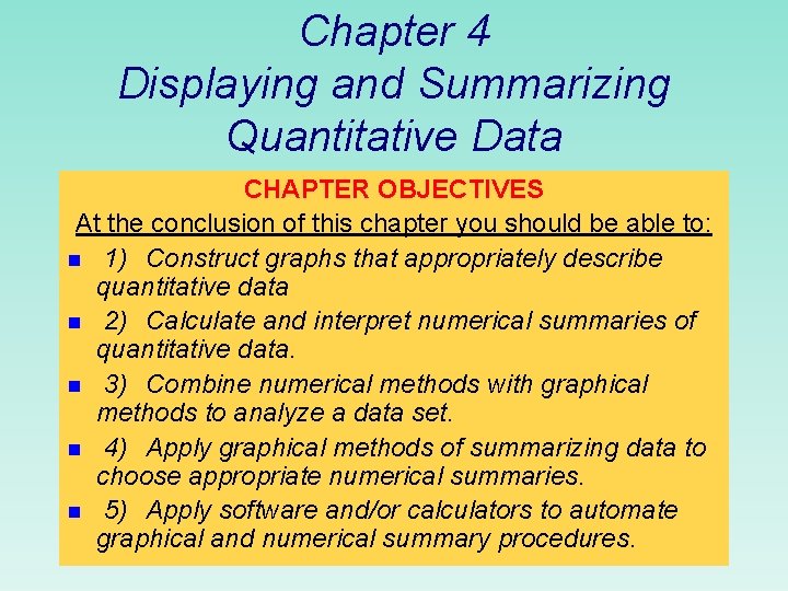 Chapter 4 Displaying and Summarizing Quantitative Data CHAPTER OBJECTIVES At the conclusion of this