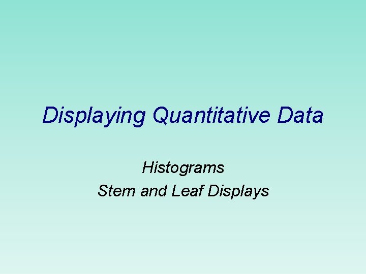 Displaying Quantitative Data Histograms Stem and Leaf Displays 