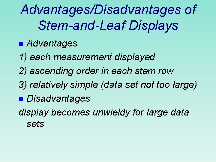 Advantages/Disadvantages of Stem-and-Leaf Displays Advantages 1) each measurement displayed 2) ascending order in each