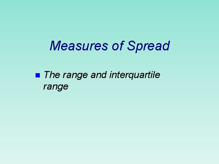 Measures of Spread n The range and interquartile range 