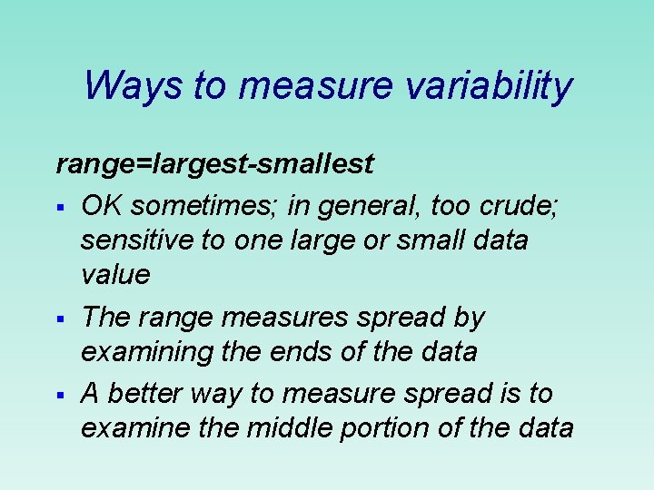 Ways to measure variability range=largest-smallest § OK sometimes; in general, too crude; sensitive to