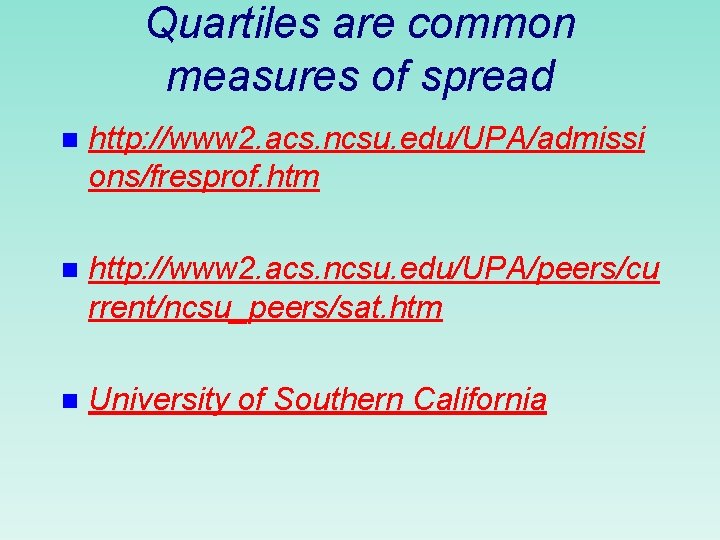 Quartiles are common measures of spread n http: //www 2. acs. ncsu. edu/UPA/admissi ons/fresprof.