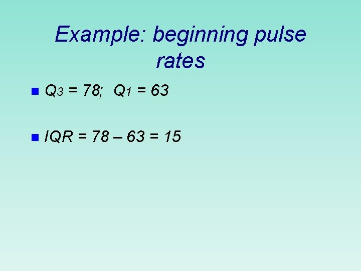 Example: beginning pulse rates n Q 3 = 78; Q 1 = 63 n