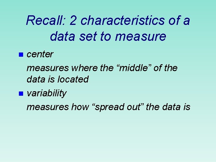 Recall: 2 characteristics of a data set to measure center measures where the “middle”