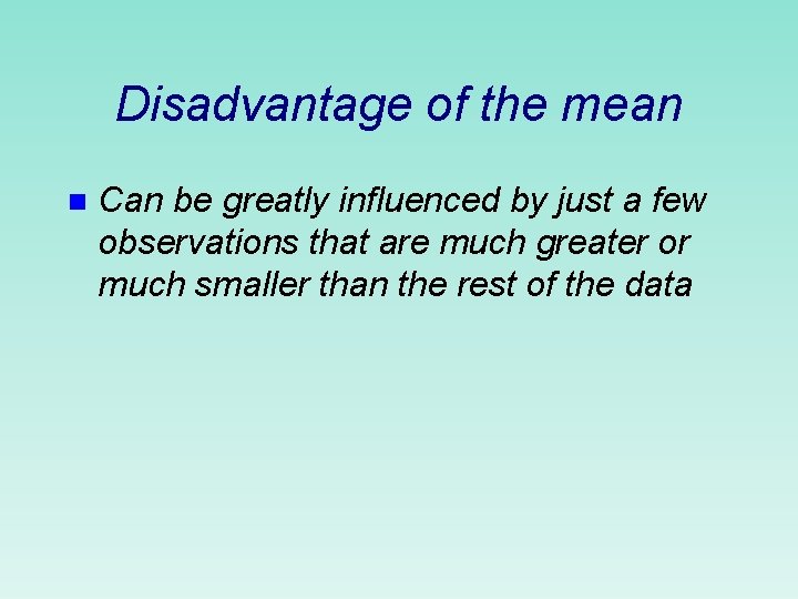 Disadvantage of the mean n Can be greatly influenced by just a few observations