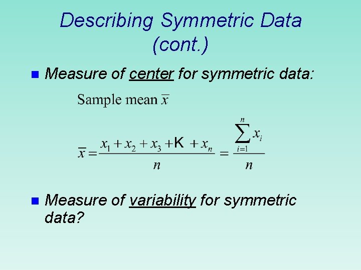 Describing Symmetric Data (cont. ) n Measure of center for symmetric data: n Measure