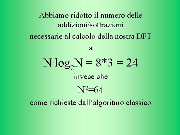 Abbiamo ridotto il numero delle addizioni/sottrazioni necessarie al calcolo della nostra DFT a N