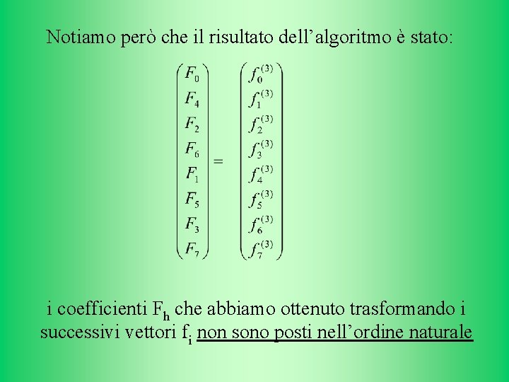 Notiamo però che il risultato dell’algoritmo è stato: i coefficienti Fh che abbiamo ottenuto