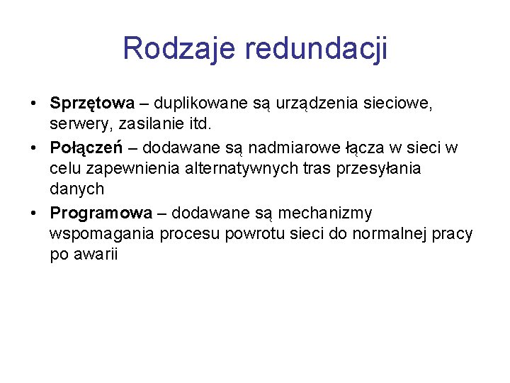 Rodzaje redundacji • Sprzętowa – duplikowane są urządzenia sieciowe, serwery, zasilanie itd. • Połączeń