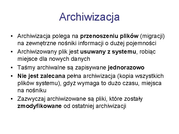 Archiwizacja • Archiwizacja polega na przenoszeniu plików (migracji) na zewnętrzne nośniki informacji o dużej