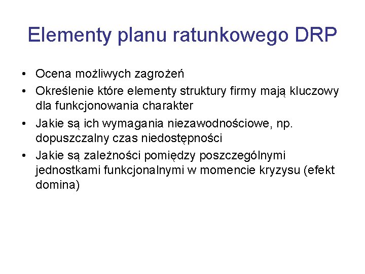 Elementy planu ratunkowego DRP • Ocena możliwych zagrożeń • Określenie które elementy struktury firmy