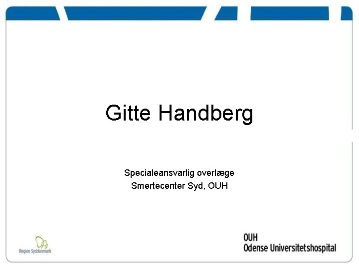 Gitte Handberg Specialeansvarlig overlæge Smertecenter Syd, OUH 