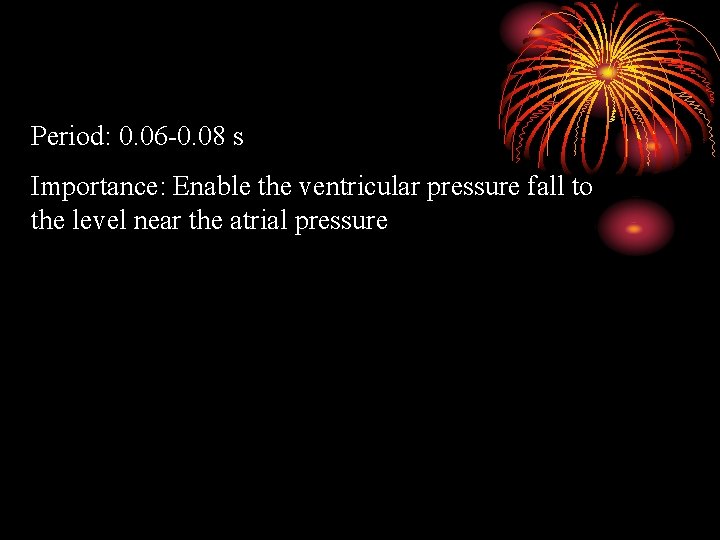 Period: 0. 06 -0. 08 s Importance: Enable the ventricular pressure fall to the