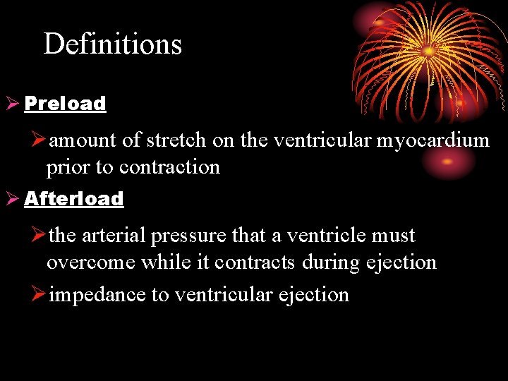 Definitions Ø Preload Øamount of stretch on the ventricular myocardium prior to contraction Ø