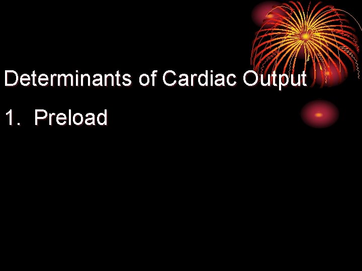 Determinants of Cardiac Output 1. Preload 