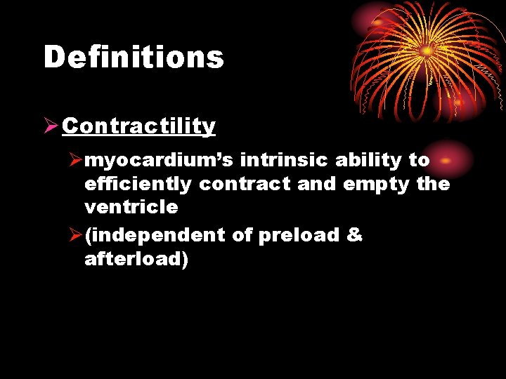 Definitions Ø Contractility Ømyocardium’s intrinsic ability to efficiently contract and empty the ventricle Ø(independent