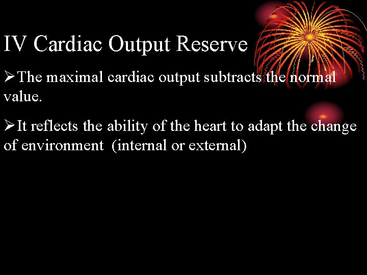 IV Cardiac Output Reserve ØThe maximal cardiac output subtracts the normal value. ØIt reflects