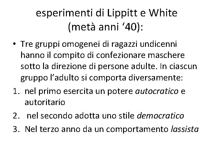 esperimenti di Lippitt e White (metà anni ‘ 40): • Tre gruppi omogenei di