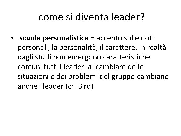 come si diventa leader? • scuola personalistica = accento sulle doti personali, la personalità,