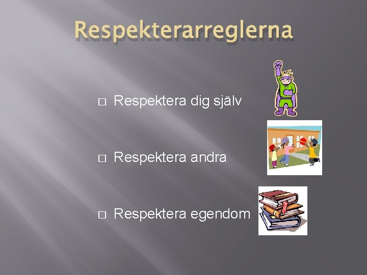 Respekterarreglerna � Respektera dig själv � Respektera andra � Respektera egendom 