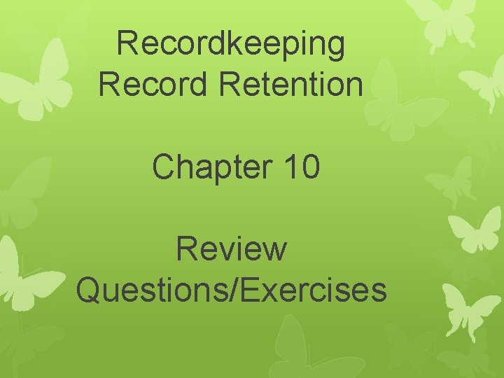 Recordkeeping Record Retention Chapter 10 Review Questions/Exercises 