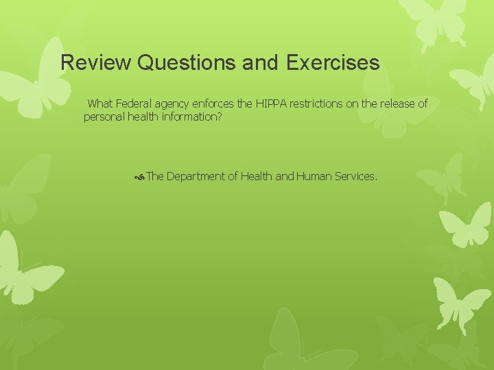 Review Questions and Exercises What Federal agency enforces the HIPPA restrictions on the release