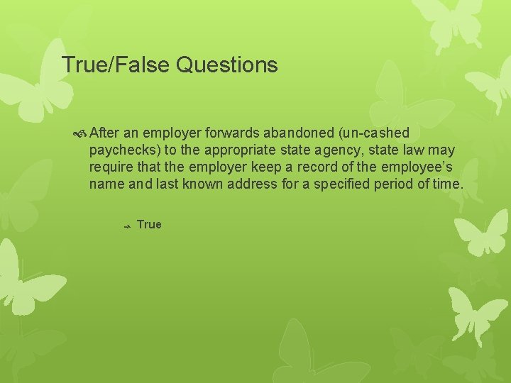 True/False Questions After an employer forwards abandoned (un-cashed paychecks) to the appropriate state agency,