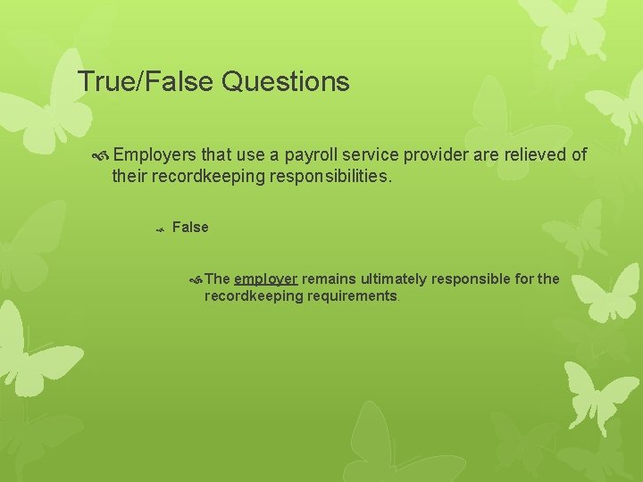 True/False Questions Employers that use a payroll service provider are relieved of their recordkeeping