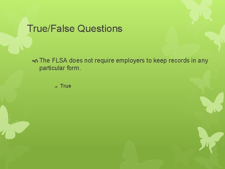 True/False Questions The FLSA does not require employers to keep records in any particular