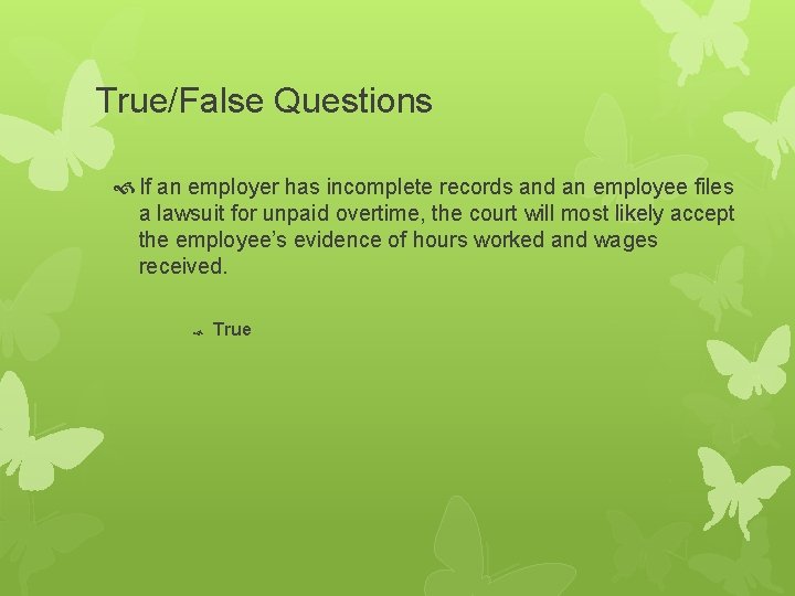 True/False Questions If an employer has incomplete records and an employee files a lawsuit