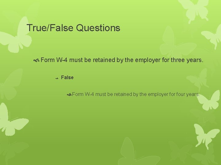 True/False Questions Form W-4 must be retained by the employer for three years. False