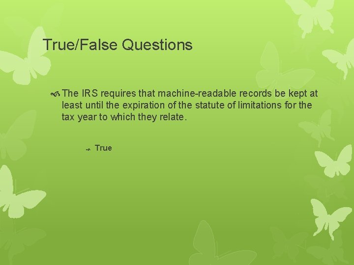 True/False Questions The IRS requires that machine-readable records be kept at least until the
