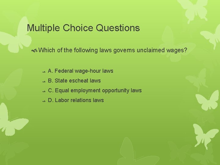 Multiple Choice Questions Which of the following laws governs unclaimed wages? A. Federal wage-hour