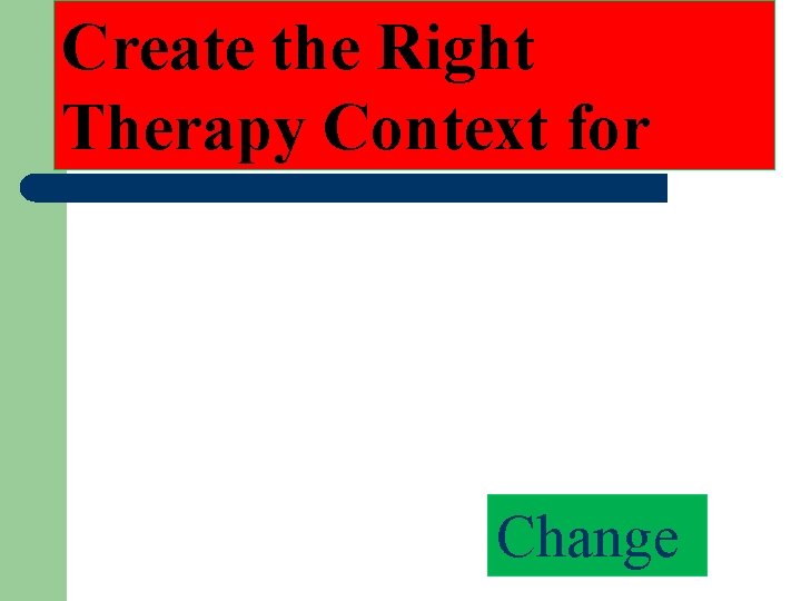 Create the Right Therapy Context for Change 