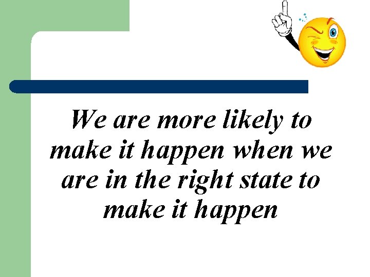 We are more likely to make it happen when we are in the right