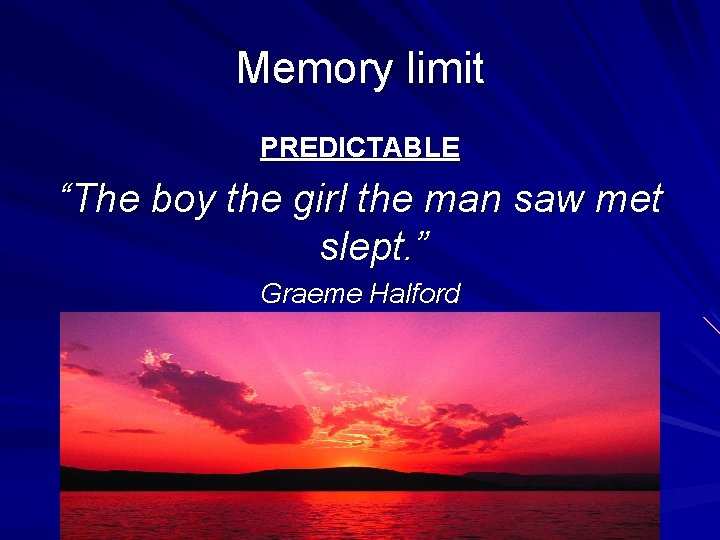 Memory limit PREDICTABLE “The boy the girl the man saw met slept. ” Graeme