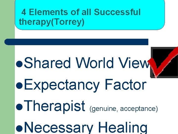 4 Elements of all Successful therapy(Torrey) l. Shared World View l. Expectancy Factor l.