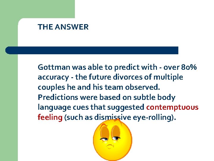 THE ANSWER Gottman was able to predict with - over 80% accuracy - the