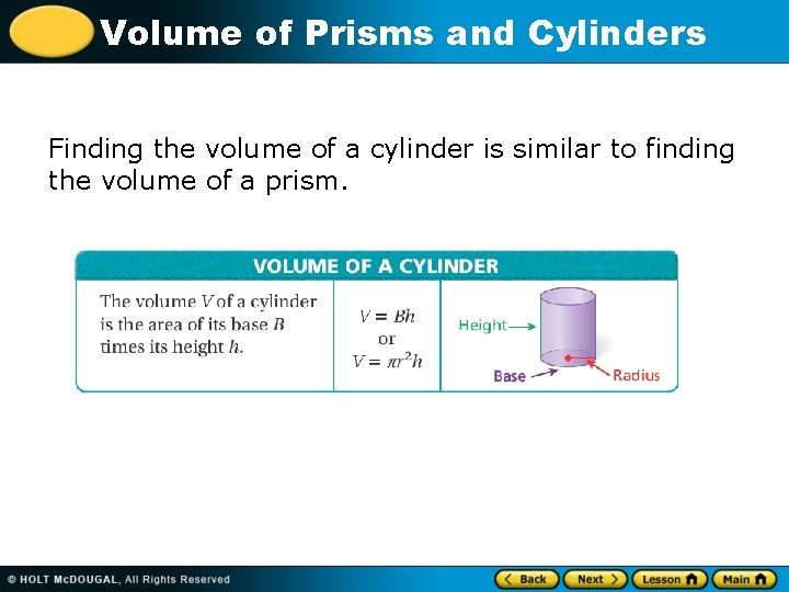 Volume of Prisms and Cylinders Finding the volume of a cylinder is similar to
