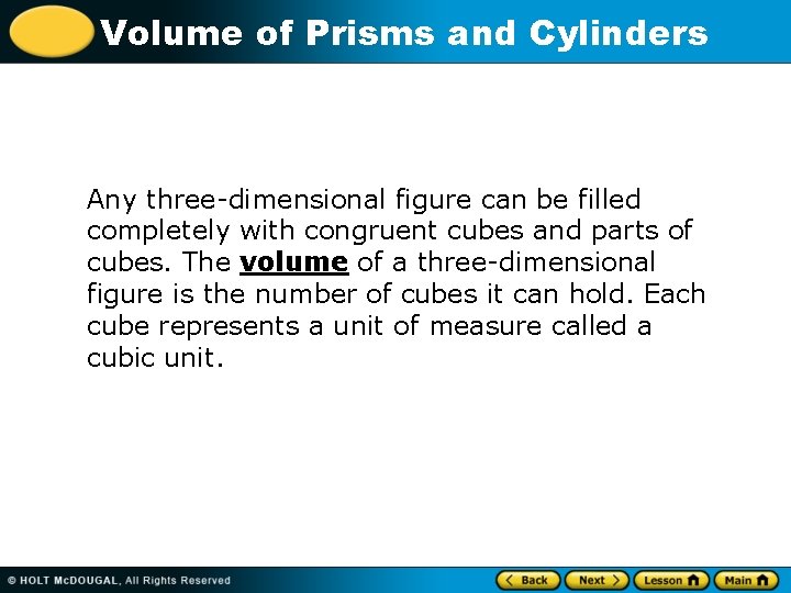 Volume of Prisms and Cylinders Any three-dimensional figure can be filled completely with congruent