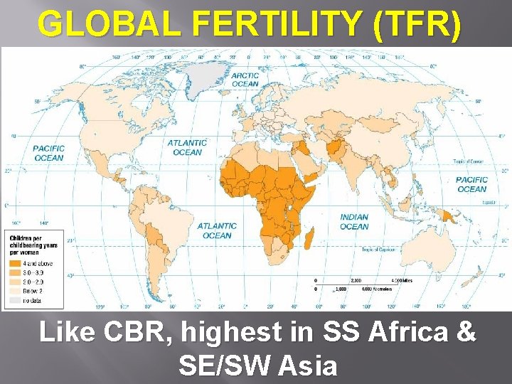 GLOBAL FERTILITY (TFR) Like CBR, highest in SS Africa & SE/SW Asia 