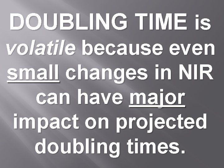 DOUBLING TIME is volatile because even small changes in NIR can have major impact