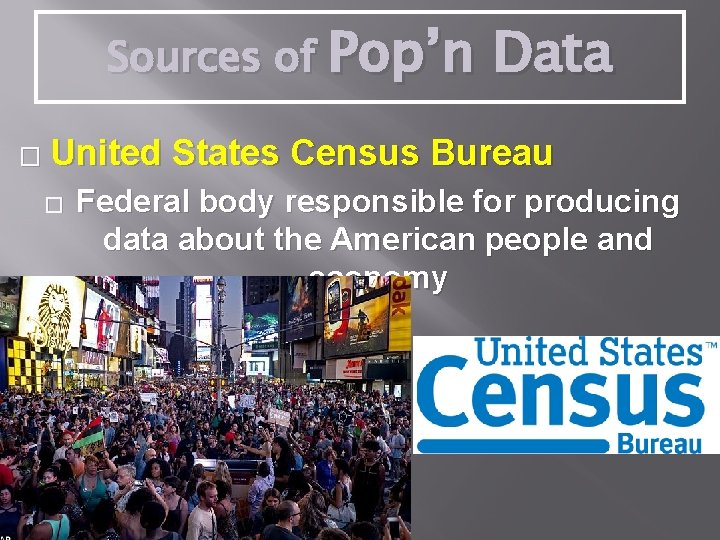 Sources of Pop’n � Data United States Census Bureau � Federal body responsible for